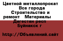 Цветной металлопрокат - Все города Строительство и ремонт » Материалы   . Дагестан респ.,Буйнакск г.